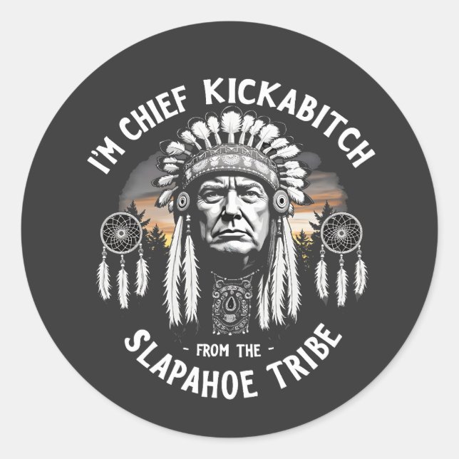 I'm a Chief Kickbitch From The Slapahoe Tribe  Classic Round Sticker (Front)
