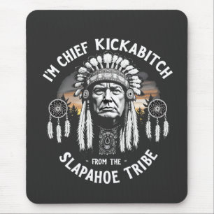 I'm a Chief Kickbitch From The Slapahoe Tribe Mouse Pad