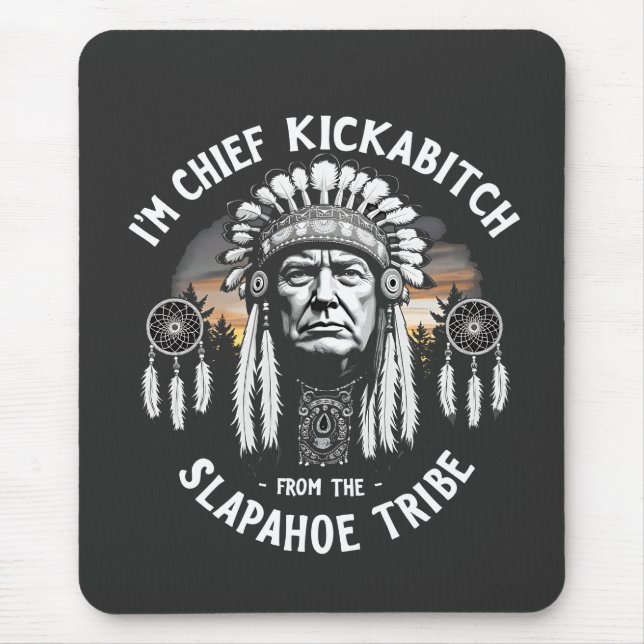 I'm a Chief Kickbitch From The Slapahoe Tribe  Mouse Pad (Front)