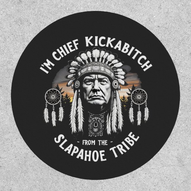 I'm a Chief Kickbitch From The Slapahoe Tribe  Patch (Front)