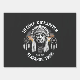 I'm a Chief Kickbitch From The Slapahoe Tribe  Sign
