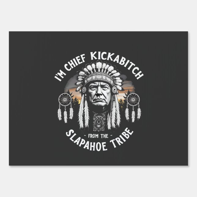 I'm a Chief Kickbitch From The Slapahoe Tribe  Sign (Front)