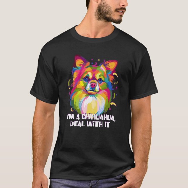Im a Chihuahua Deal with It Dog Mom Fur Mom Humor T-Shirt (Front)