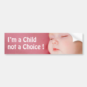 i'M A CHILD NOT A CHOICE ! Bumper Sticker