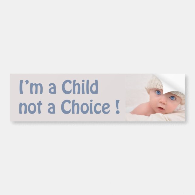 i'M A CHILD NOT A CHOICE ! PROLIFE BUMPER STICKER (Front)