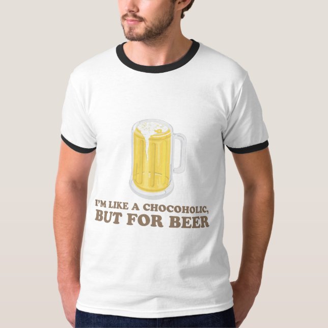 I'm a Chocoholic, but for Beer. T-Shirt (Front)