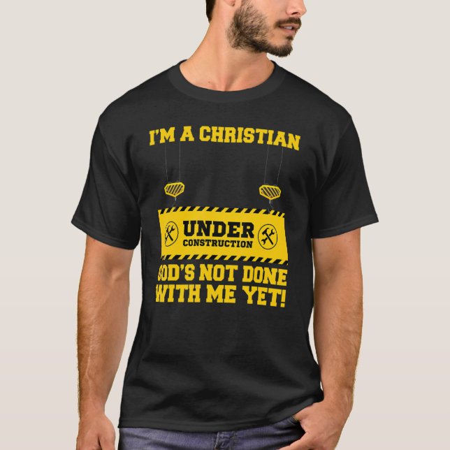 I'm A Christian Under Construction God's Not Done  T-Shirt (Front)