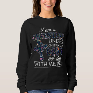 Im A Christian Under Construction Gods Not Done Wi Sweatshirt
