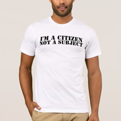 IM A CITIZEN NOT A SUBJECT T_Shirt