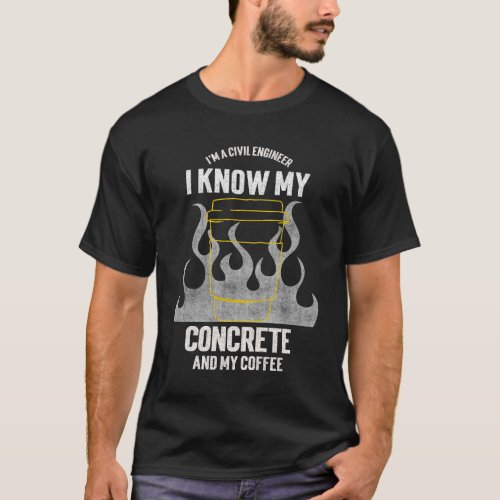 Im a Civil Engineer I Know My Concrete  T_Shirt