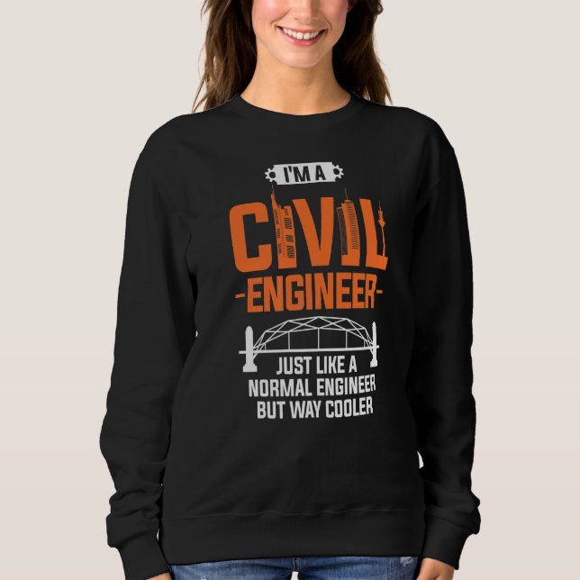 I'm A Civil Engineer Just Like A Normal Engineer   Sweatshirt (Front)