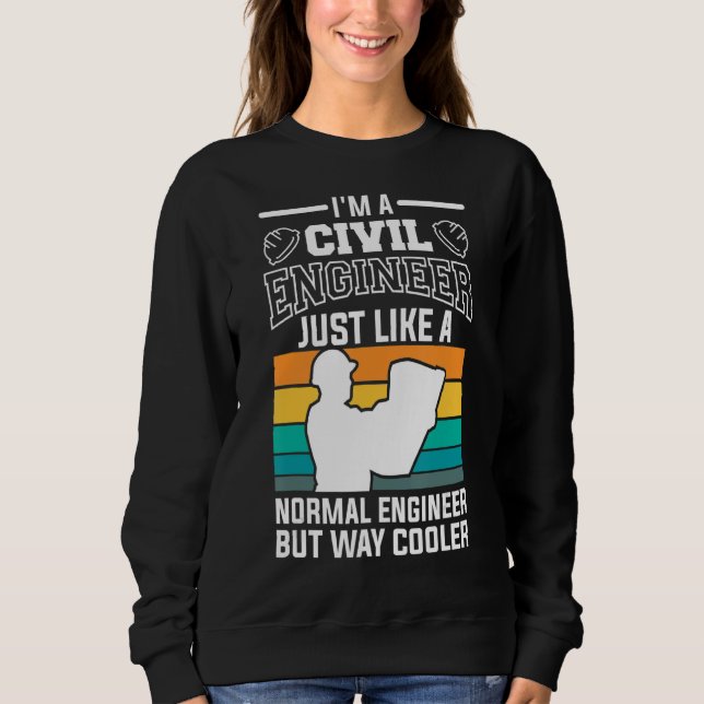I'm A Civil Engineer Just Like A Normal Engineer Sweatshirt (Front)