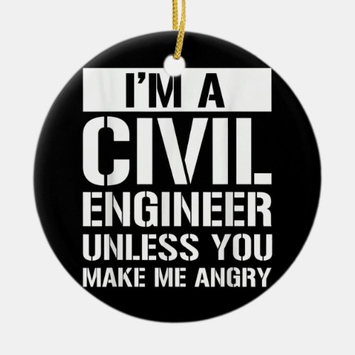 Im A Civil Engineer Unless You Make Me Angry  Ceramic Ornament