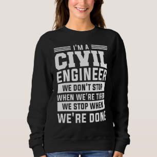 I'm A Civil Engineer We Don't Stop When We're Tire Sweatshirt