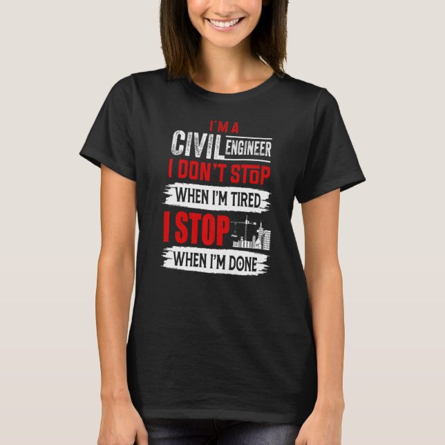 I'm A Civil Engineer We Don't Stop When We're Tire T-Shirt (Front)