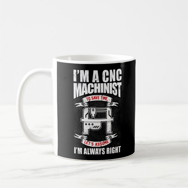 I'm A  CNC Machinist I'm Always Right Coffee Mug (Left)