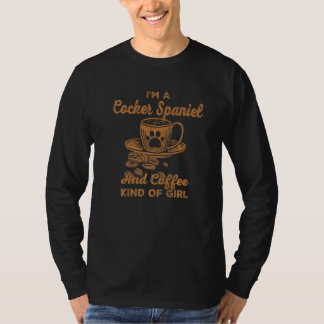 Im A Cocker Spaniel And Coffee Kind Of Girl Spanie T-Shirt