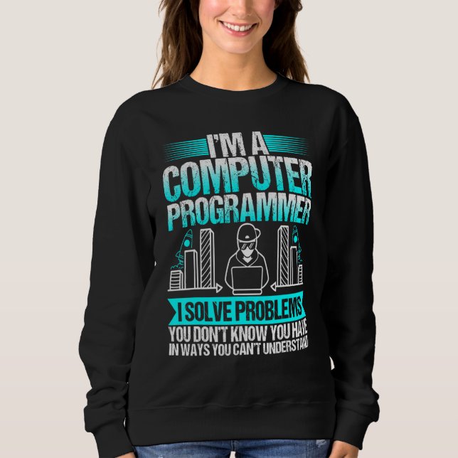 Im A Computer Programmer I Solve Problems Sweatshirt (Front)