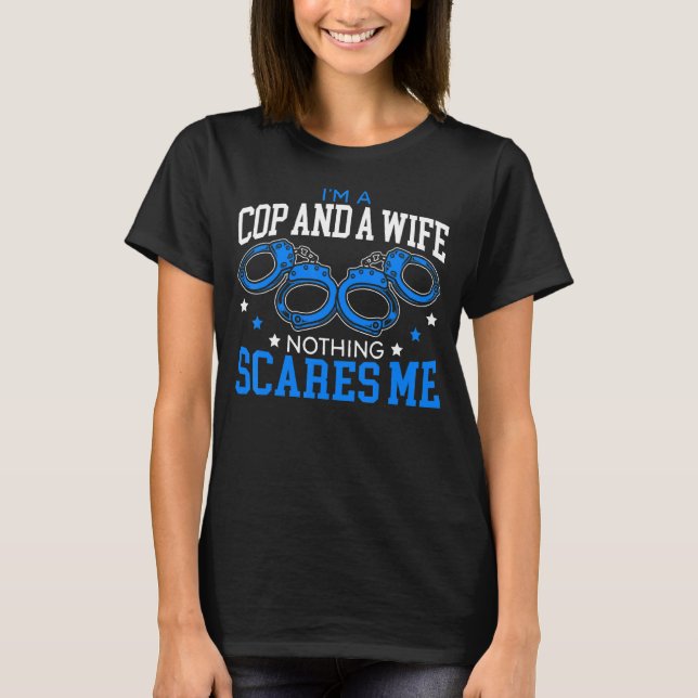 I'm A Cop And A Wife Nothing Scares Me Policewomen T-Shirt (Front)