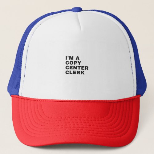 IM A COPY CENTER CLERK TRUCKER HAT