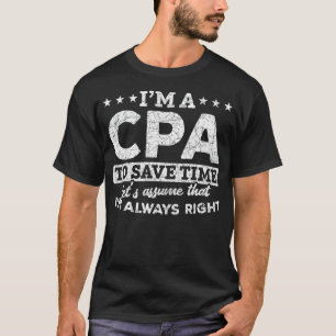 Im A Cpa To Save Time Lets Assume That Im Always R T-Shirt