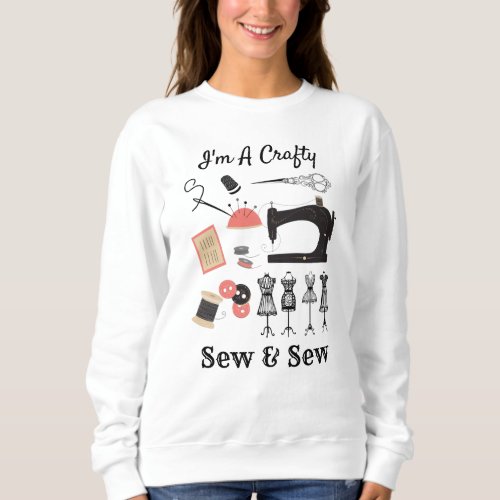 Im A Crafty Sew  Sew Funny Vintage Sewing Theme Sweatshirt