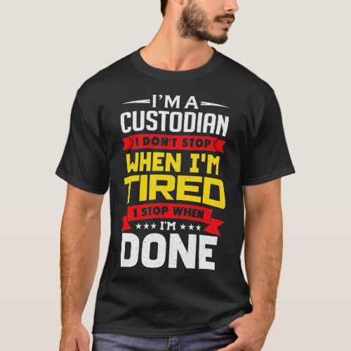 Im A Custodian I Dont Stop When Im Tired T_Shirt