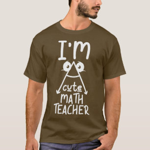 Im a Cute Math Teacher Funny T-Shirt