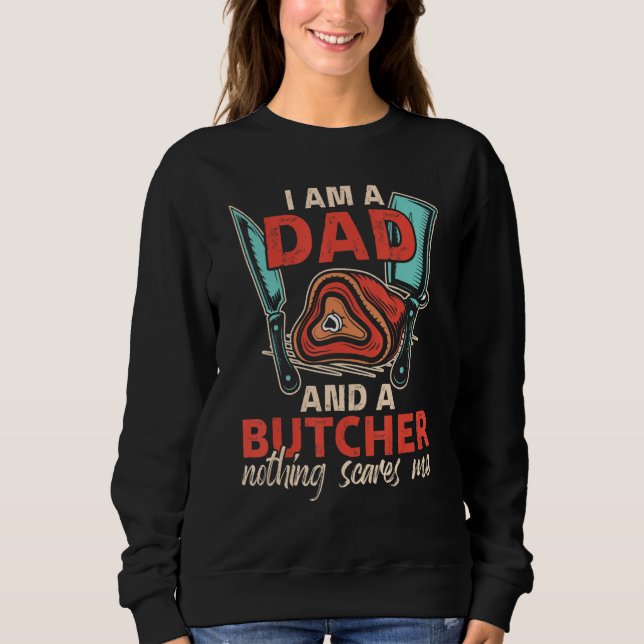 I'm A Dad & A Butcher Can't Sacre Me Meat Butcher Sweatshirt (Front)