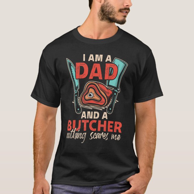 I'm A Dad & A Butcher Can't Sacre Me Meat Butcher T-Shirt (Front)
