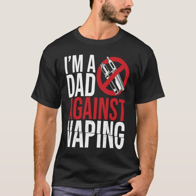I'm A Dad Against Vaping Strict Parent Anti Smokin T-Shirt (Front)