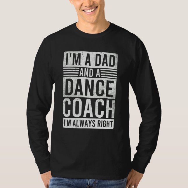 I'm a Dad and a Dance Coach I'm Always Right T-Shirt (Front)