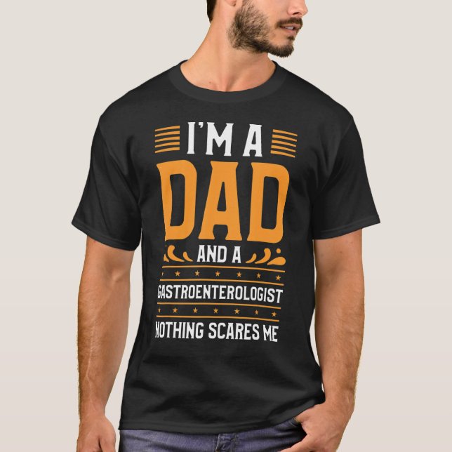 I'm A Dad And A Gastroenterologist Nothing Scares  T-Shirt (Front)