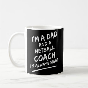 I'm A Dad And A Netball Coach I'm Always Right Coffee Mug