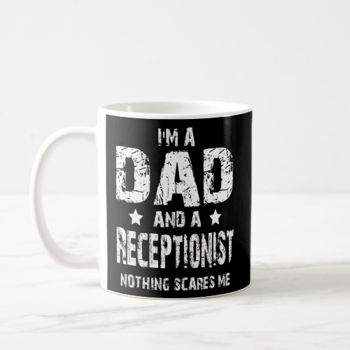 Im A Dad And A Receptionist Nothing Scares Me  Coffee Mug