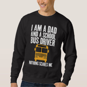 I'm A Dad And A School Bus Driver Sarcastic Dads Sweatshirt