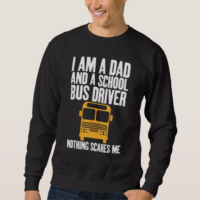 I'm A Dad And A School Bus Driver Sarcastic Dads Sweatshirt (Front)
