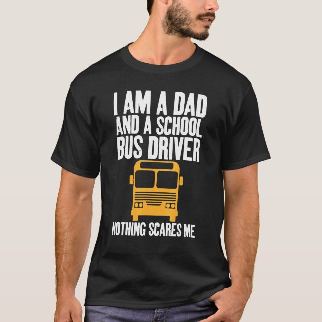 I'm A Dad And A School Bus Driver Sarcastic Dads T-Shirt (Front)