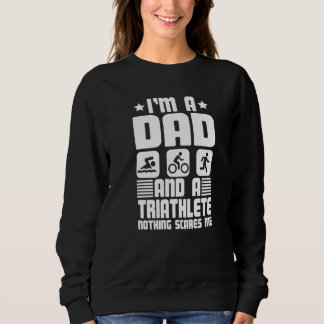 I'm A Dad And A Triathlete Nothing Scares Me Triat Sweatshirt