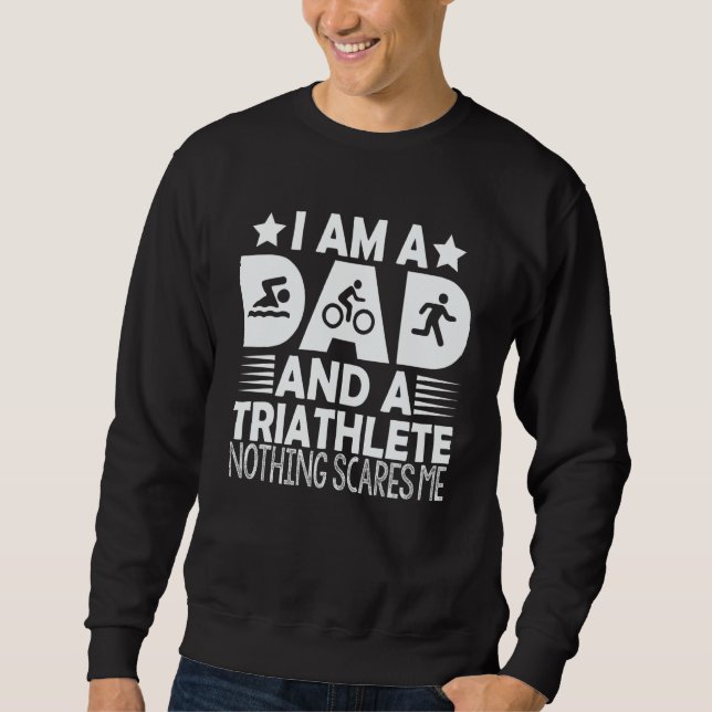 I'm A Dad And A Triathlete Nothing Scares Me Triat Sweatshirt (Front)
