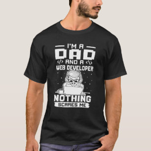I'm A Dad And A Web Developer Nothing Scares Me T-Shirt