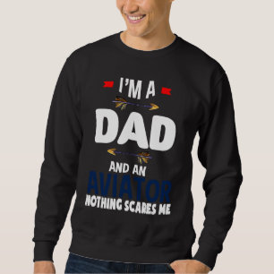 I'm a dad and an aviator Nothing scares me Profess Sweatshirt