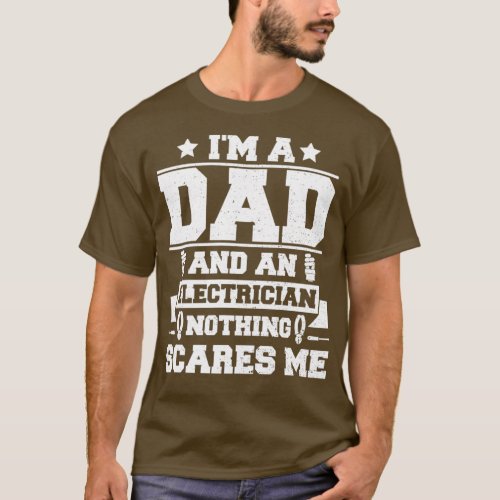 Im A Dad And An Electrician Nothing Scares Me Elec T_Shirt