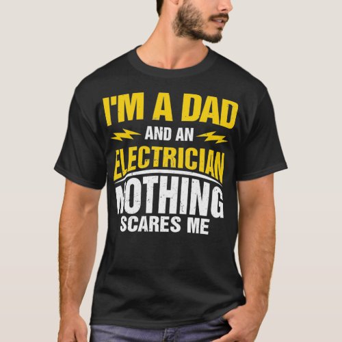 Im A Dad And An Electrician Nothing Scares Me Gift T_Shirt