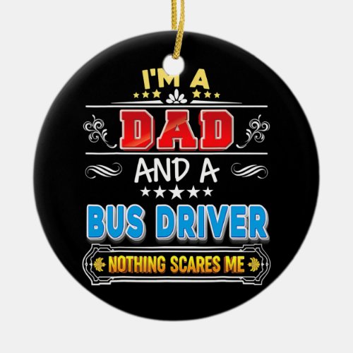 Im A Dad And Bus Driver Nothing Scares Me Father Ceramic Ornament