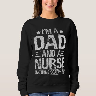 I'm A Dad And Nurse Fathers Day For Dad Sweatshirt