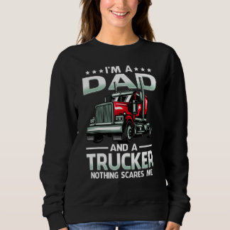 I'm A Dad And Trucker Nothing Scares Me Father's Sweatshirt