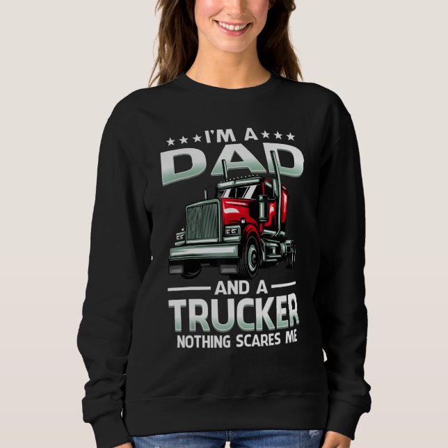 I'm A Dad And Trucker Nothing Scares Me   Father's Sweatshirt (Front)