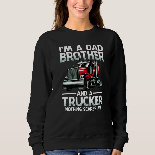 I'm A Dad Brother And A Trucker Nothing Scares Me Sweatshirt (Front)