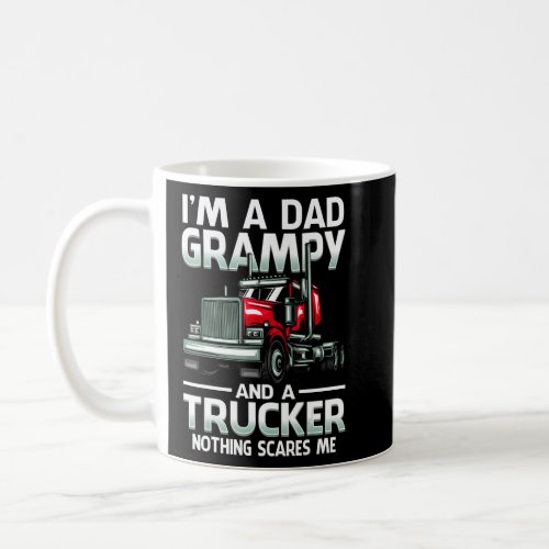 Im A Dad Grampy And A Trucker Nothing Scares Me  Coffee Mug